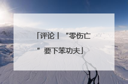 评论丨“零伤亡”要下笨功夫