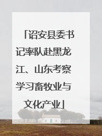 诏安县委书记率队赴黑龙江、山东考察学习畜牧业与文化产业