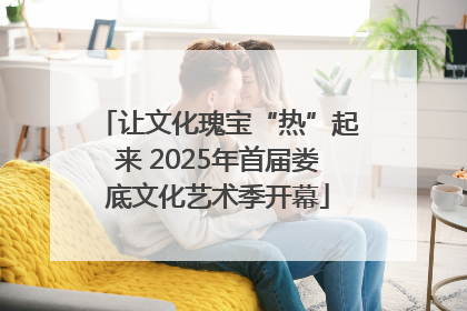 让文化瑰宝“热”起来 2025年首届娄底文化艺术季开幕