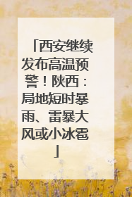 西安继续发布高温预警！陕西：局地短时暴雨、雷暴大风或小冰雹