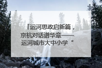运河思政启新篇，京杭对话谱华章——运河城市大中小学“运河思政”一体化联合体在京成立