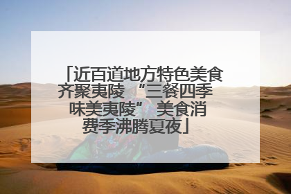 近百道地方特色美食齐聚夷陵 “三餐四季 味美夷陵” 美食消费季沸腾夏夜