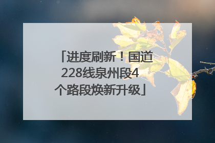 进度刷新！国道228线泉州段4个路段焕新升级