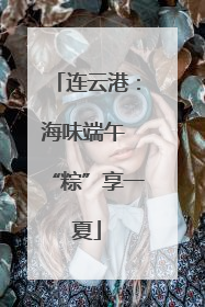 连云港：海味端午 “粽”享一夏