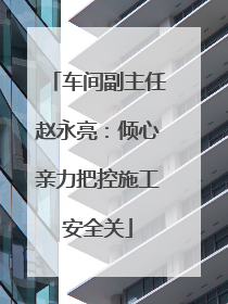 车间副主任赵永亮：倾心亲力把控施工安全关
