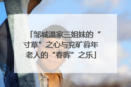 邹城温家三姐妹的“寸草”之心与兖矿暮年老人的“春晖”之乐