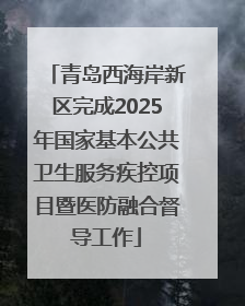 青岛西海岸新区完成2025年国家基本公共卫生服务疾控项目暨医防融合督导工作