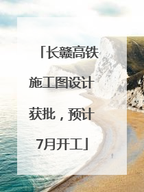 长赣高铁施工图设计获批，预计7月开工