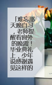 难忘那天晚自习，老师提醒看窗外的晚霞！毕业典礼上，少年说感谢遇见这样的老师