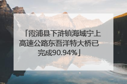 霞浦县下浒镇海域宁上高速公路东吾洋特大桥已完成90.94%
