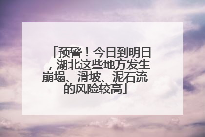 预警！今日到明日，湖北这些地方发生崩塌、滑坡、泥石流的风险较高
