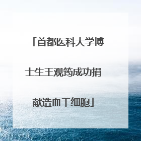 首都医科大学博士生王观筠成功捐献造血干细胞