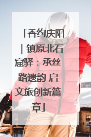 香约庆阳｜镇原北石窟驿：承丝路遗韵 启文旅创新篇章
