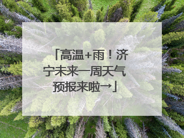 高温+雨！济宁未来一周天气预报来啦→