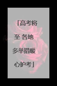 高考将至 各地多举措暖心护考