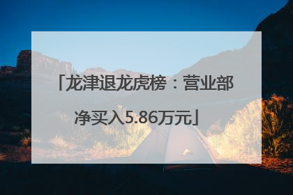 龙津退龙虎榜：营业部净买入5.86万元