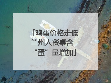 鸡蛋价格走低 兰州人餐桌含“蛋”量增加