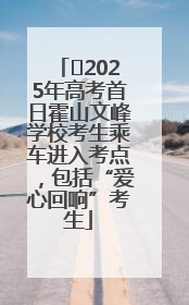 ﻿2025年高考首日霍山文峰学校考生乘车进入考点，包括“爱心回响”考生