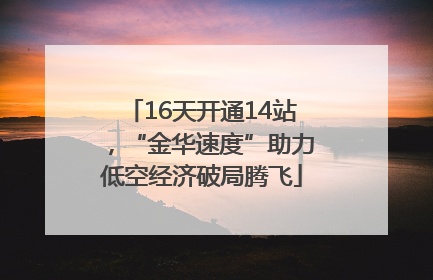 16天开通14站，“金华速度”助力低空经济破局腾飞