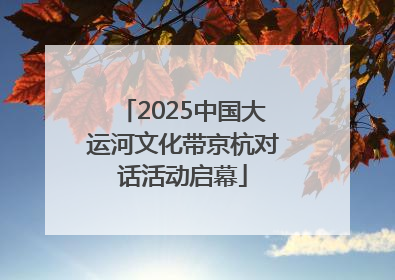 2025中国大运河文化带京杭对话活动启幕