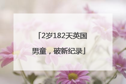 2岁182天英国男童，破新纪录