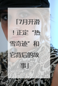 7月开滑！正定“热雪奇迹”和它背后的故事