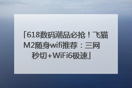 618数码潮品必抢！飞猫M2随身wifi推荐：三网秒切+WiFi6极速