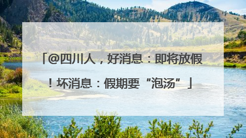 @四川人，好消息：即将放假！坏消息：假期要“泡汤”
