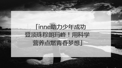inne助力少年成功登顶珠穆朗玛峰！用科学营养点燃青春梦想